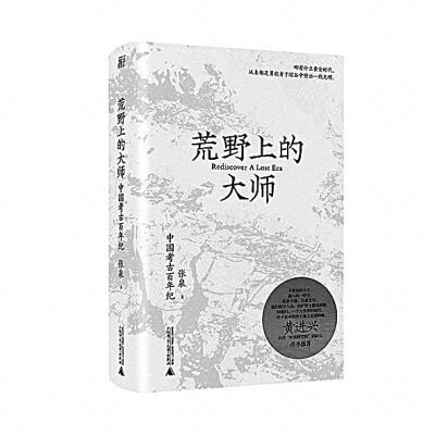 文化中國(guó) 星河璀璨——讀《荒野上的大師：中國(guó)考古百年紀(jì)》
