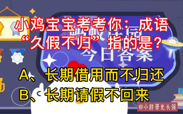 小雞寶寶考考你：成語“久假不歸”指的是什么？螞蟻莊園最新答案