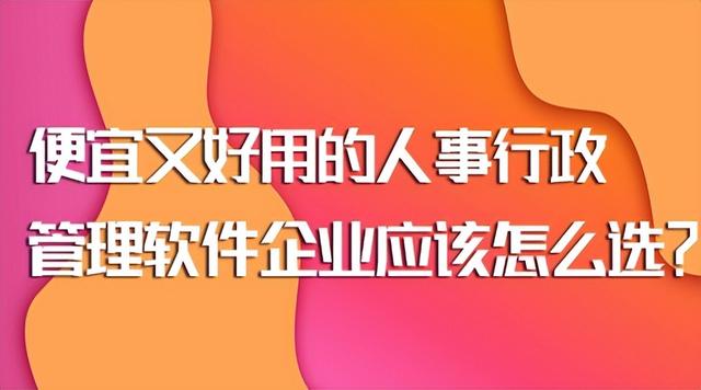 便宜又好用的人事行政管理軟件企業(yè)應(yīng)該怎么選？